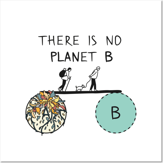 There is no PLANet B, keep the Earth clean Wall Art by runcatrun